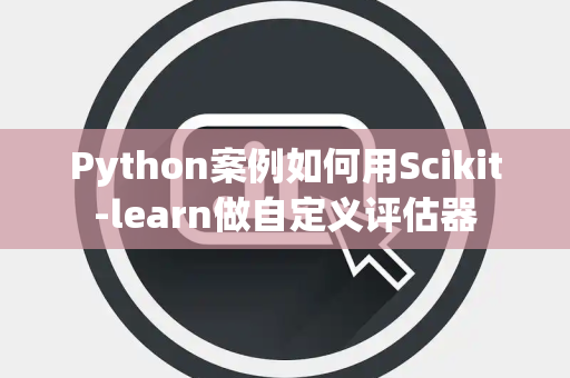 Python案例如何用Scikit-learn做自定义评估器
