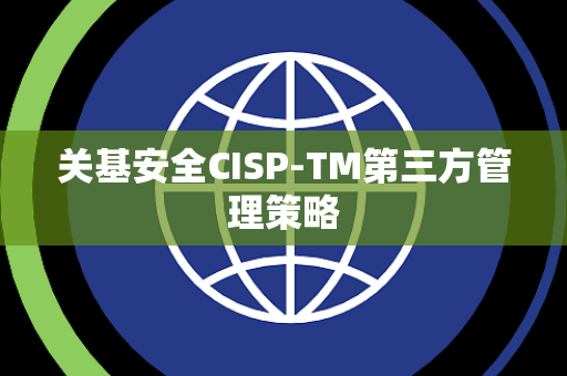 关基安全CISP-TM第三方管理策略