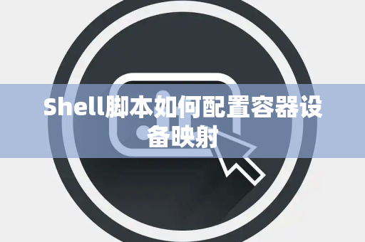 Shell脚本如何配置容器设备映射