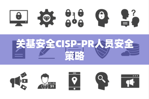 关基安全CISP-PR人员安全策略
