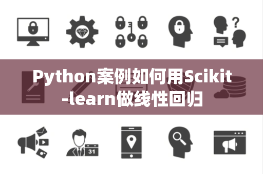 Python案例如何用Scikit-learn做线性回归