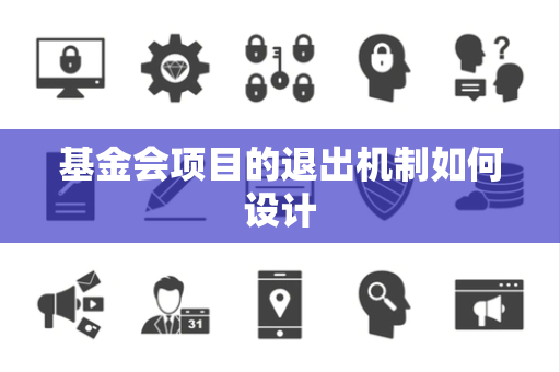 基金会项目的退出机制如何设计