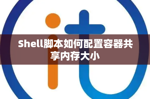 Shell脚本如何配置容器共享内存大小