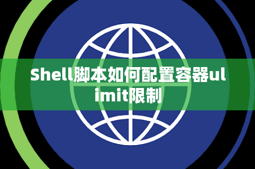 Shell脚本如何配置容器ulimit限制