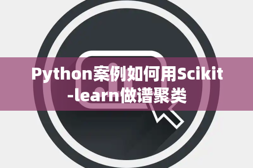 Python案例如何用Scikit-learn做谱聚类