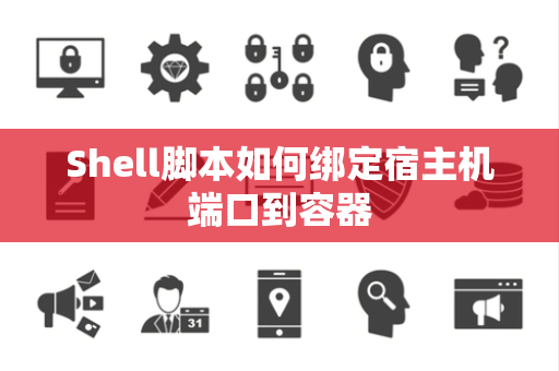 Shell脚本如何绑定宿主机端口到容器