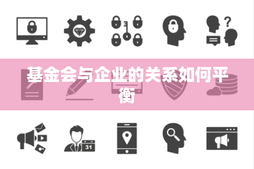 基金会与企业的关系如何平衡