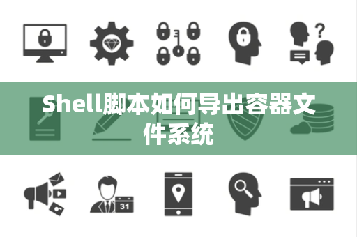 Shell脚本如何导出容器文件系统