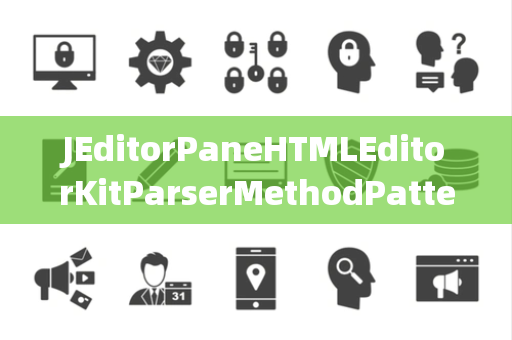 JEditorPaneHTMLEditorKitParserMethodPatternMatching模式匹配