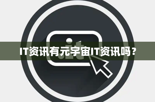 IT资讯有元宇宙IT资讯吗？