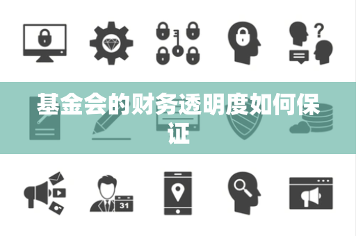 基金会的财务透明度如何保证
