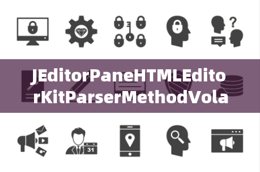 JEditorPaneHTMLEditorKitParserMethodVolatile易变