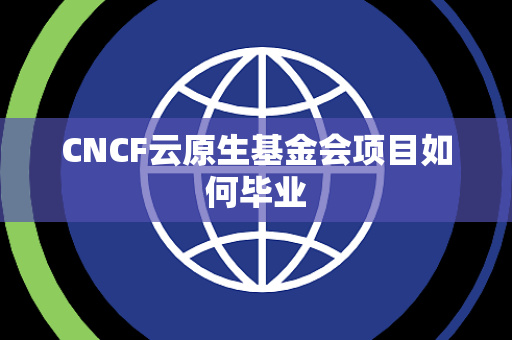 CNCF云原生基金会项目如何毕业
