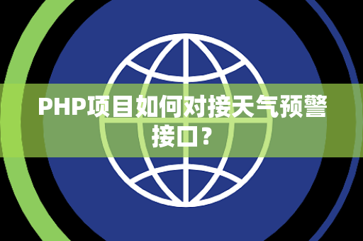 PHP项目如何对接天气预警接口? PHP项目如何对接天气预警接口?