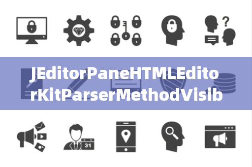 JEditorPaneHTMLEditorKitParserMethodVisibility可见性