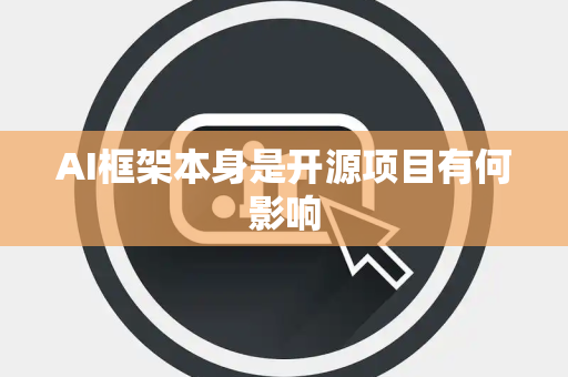 AI框架本身是开源项目有何影响
