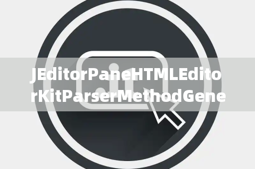 JEditorPaneHTMLEditorKitParserMethodGenerics泛型