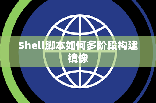 Shell脚本如何多阶段构建镜像