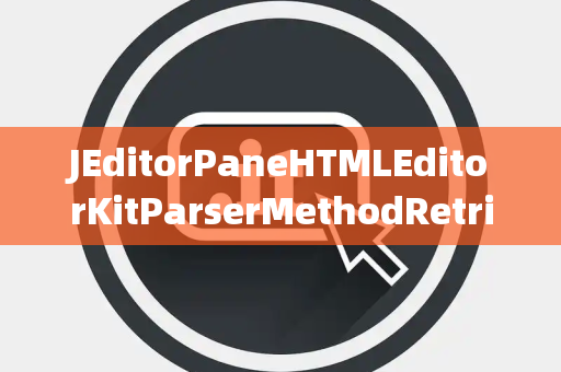 JEditorPaneHTMLEditorKitParserMethodRetrieval检索