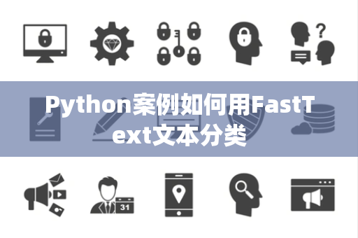 Python案例如何用FastText文本分类