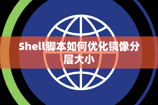 Shell脚本如何优化镜像分层大小