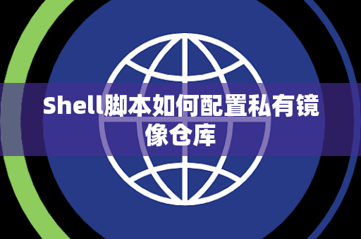Shell脚本如何配置私有镜像仓库