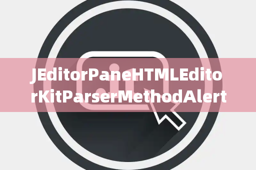 JEditorPaneHTMLEditorKitParserMethodAlerting告警
