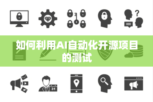 如何利用AI自动化开源项目的测试
