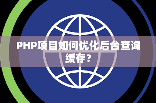 PHP项目如何优化后台查询缓存? PHP项目如何优化后台查询缓存?