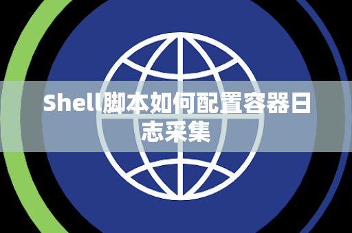 Shell脚本如何配置容器日志采集