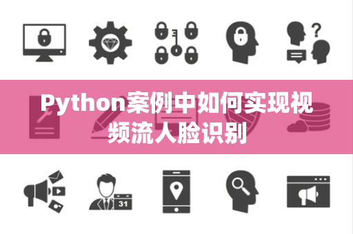 Python案例中如何实现视频流人脸识别