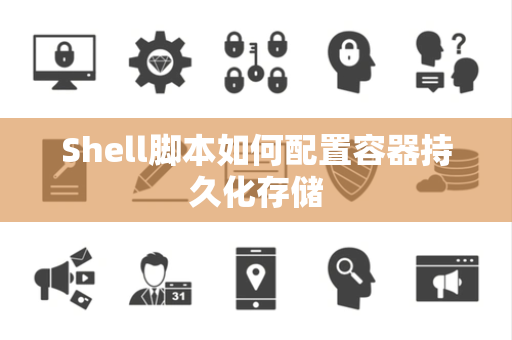 Shell脚本如何配置容器持久化存储