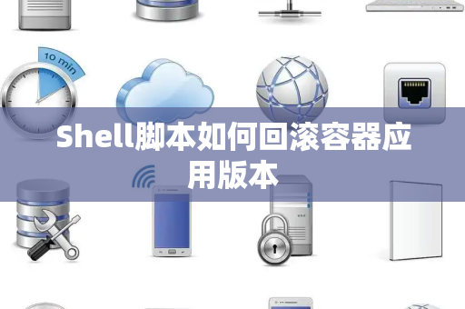 Shell脚本如何回滚容器应用版本