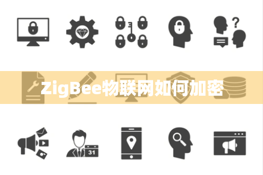 ZigBee物联网如何加密