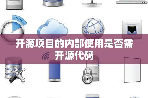 开源项目的内部使用是否需开源代码