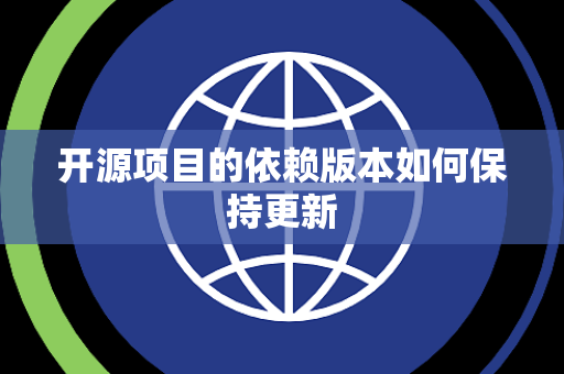开源项目的依赖版本如何保持更新