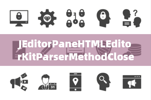 JEditorPaneHTMLEditorKitParserMethodClosedChannelException通道关闭