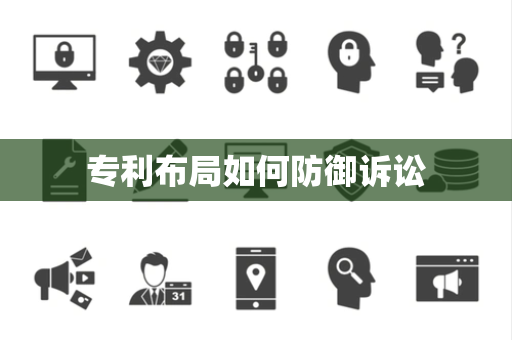 专利布局如何防御诉讼