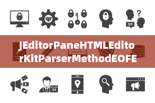JEditorPaneHTMLEditorKitParserMethodEOFException文件结束