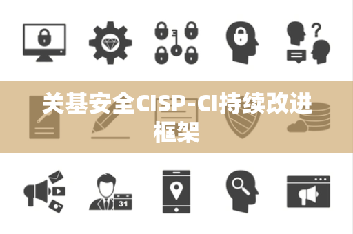 关基安全CISP-CI持续改进框架