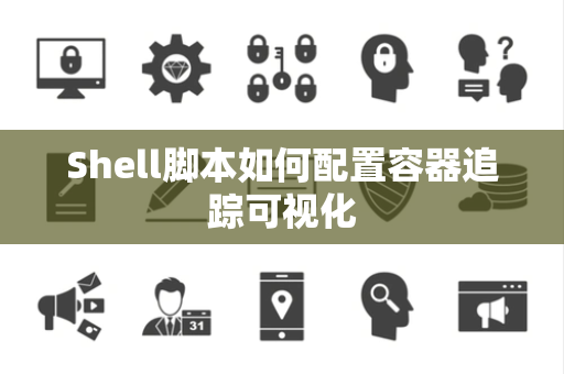 Shell脚本如何配置容器追踪可视化