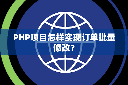 PHP项目怎样实现订单批量修改？