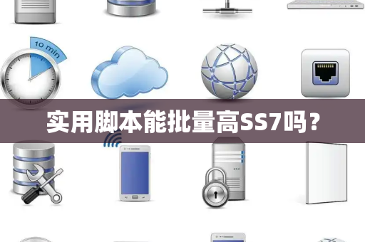实用脚本能批量高SS7吗？
