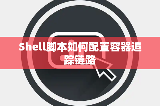 Shell脚本如何配置容器追踪链路
