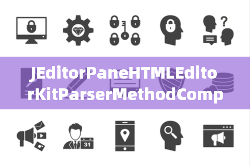 JEditorPaneHTMLEditorKitParserMethodCompletionException完成异常