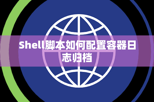 Shell脚本如何配置容器日志归档