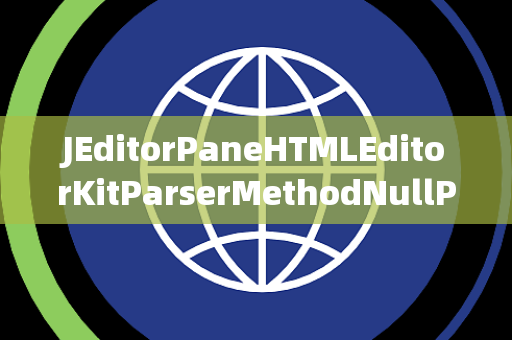 JEditorPaneHTMLEditorKitParserMethodNullPointerException空指针