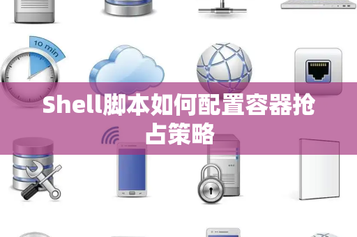 Shell脚本如何配置容器抢占策略