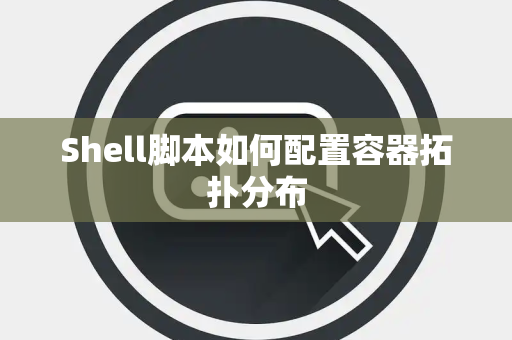Shell脚本如何配置容器拓扑分布
