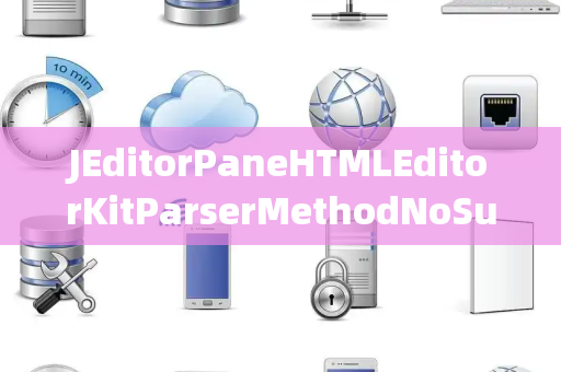 JEditorPaneHTMLEditorKitParserMethodNoSuchFieldException无此字段